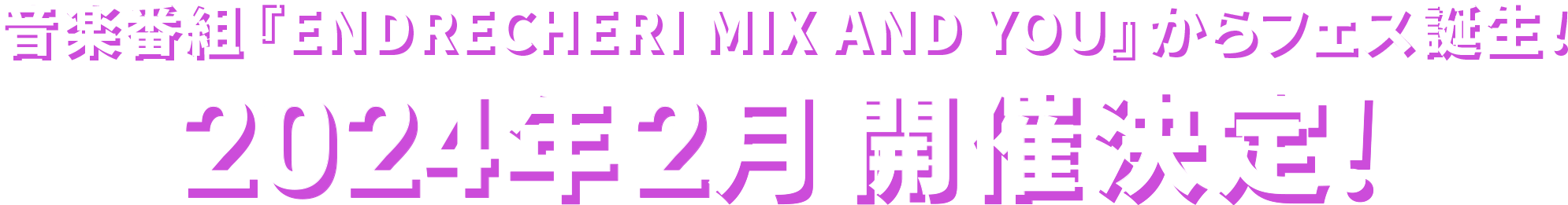 音楽番組『ENDRECHERI MIX AND YOU』からフェス誕生！ 2024年2月 開催決定！